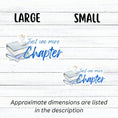Load image into Gallery viewer, Love to read? If so then you know that there's always time for one more chapter! This individual die-cut sticker features a stack of books with a candle on top, and the words "Just One More Chapter", all in blue and gray on white. Enjoy your reading! This image shows large and small Just One More Chapter stickers next to each other.