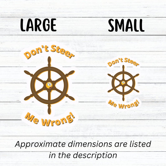 Don't Steer Me Wrong - good words to live by! This individual die-cut sticker features a wooden ship's wheel (tiller) with a shocked emoji face in the center and the words "Don't Steer Me Wrong!" above and below. This image shows the large and small stickers next to each other.