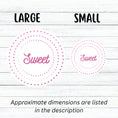 Load image into Gallery viewer, This round individual die-cut sticker is Sweet! It features the word Sweet in the center surrounded by pink and purple circular dots. This makes a great gift for anyone you're sweet on! This image shows large and small Sweet die-cut stickers next to each other.