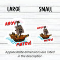 Load image into Gallery viewer, Hoist the main and prepare to board! This individual die-cut sticker is of a pirate ship under sail with the words "Ahoy Matey!" This image shows the large and small stickers next to each other. 
