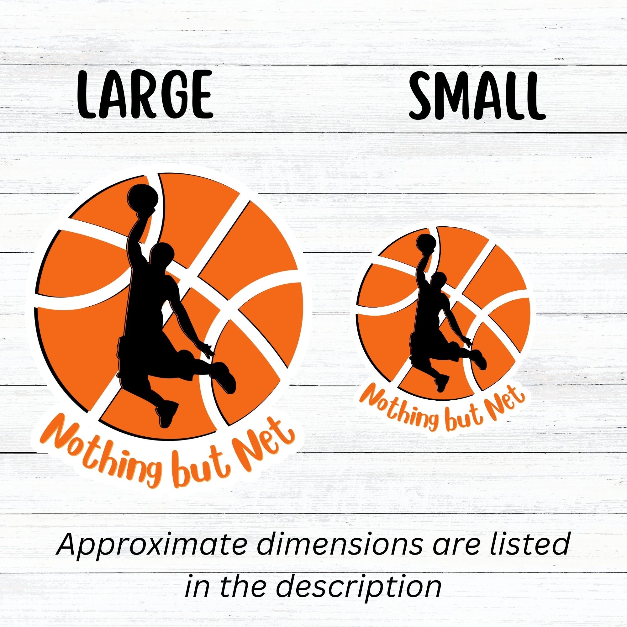 Dunk that basketball! This individual die cut sticker features a silhouette of someone about to dunk a ball, on a basketball background, with the words "Nothing but Net" at the bottom.  This image shows the large and small basketball stickers next to each other.