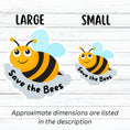 Load image into Gallery viewer, This cute individual die-cut sticker is great for anyone who appreciates our environment or just wants to smell the flowers. The Save the Bees sticker has a happy bumblebee with the saying Save the Bees below. Pair it with our Flowers, Ladybugs and Bees, or Buggin Around sticker sheets for a great gift. This image shows large and small Save the Bees stickers next to each other.
