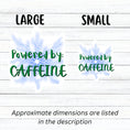 Load image into Gallery viewer, For those who like it, caffeine can be the magic elixir! This individual die-cut sticker has the words Powered by CAFFEINE in green over a background of blue electric/lightning bolts. This image shows large and small Powered by Caffeine stickers next to each other.
