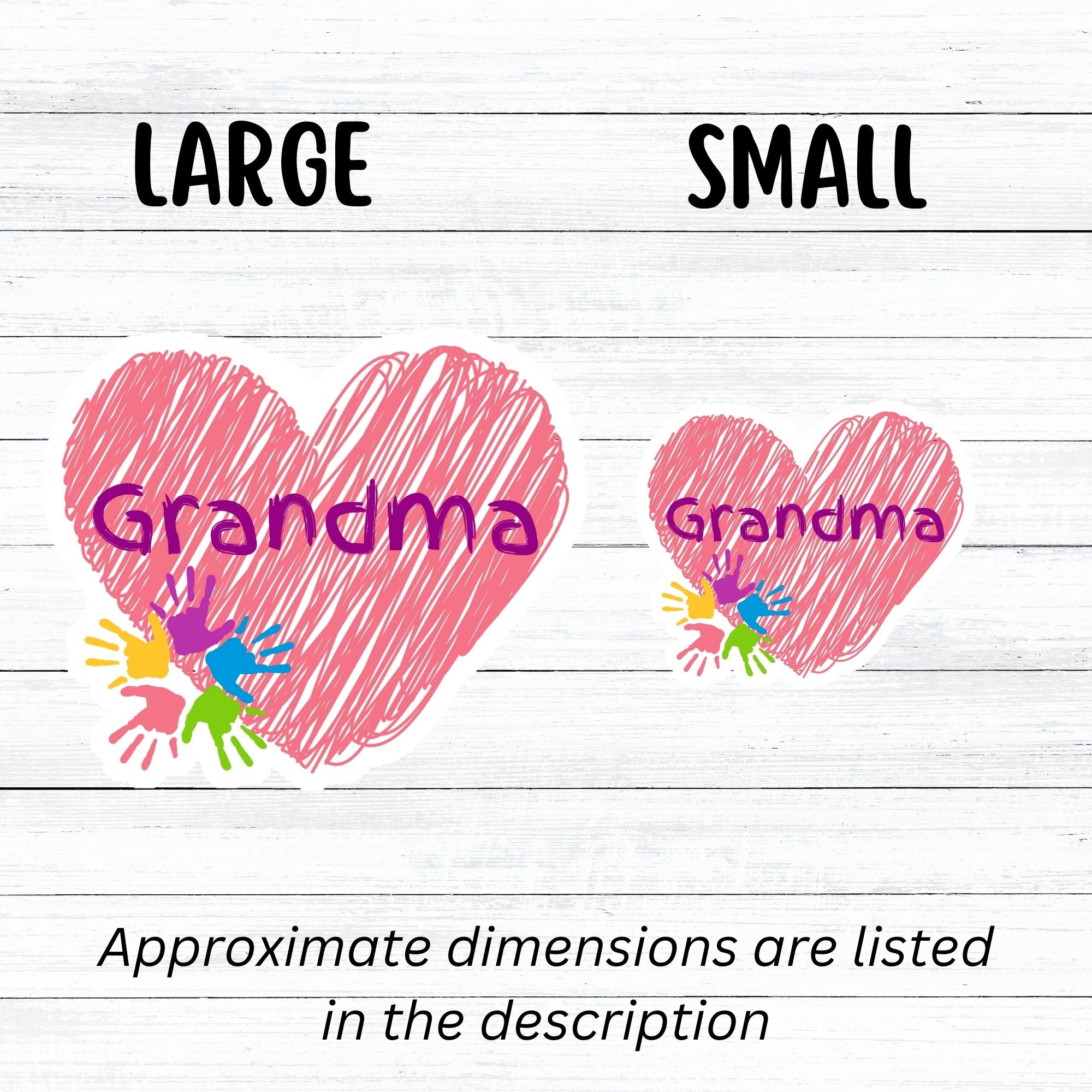 Show how much you love grandma with this individual die-cut sticker. This makes a great gift for grandma, or for all grandma's to proudly show they are a grandmother! This sticker features a red scribbled heart with Grandma written across the middle and 5 small paint hands on the lower left side. This image shows large and small Grandma die-cut stickers next to each other.