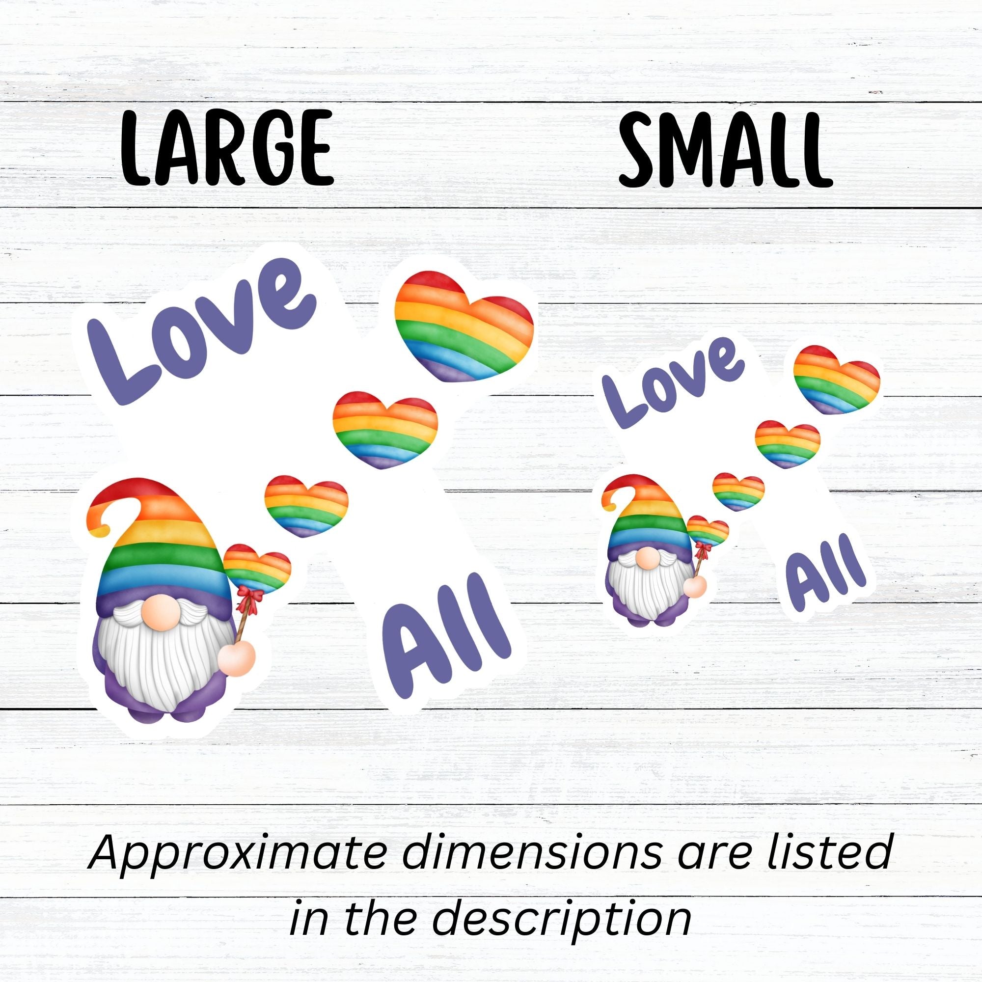 This gnome is showing his Pride! With the words "Love All", this individual die-cut sticker features a gnome with a rainbow hat and rainbow heart balloons. This image shows large and small Gnome Love All stickers next to each other.