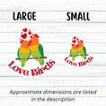 Load image into Gallery viewer, Aww, Love Birds! This individual die-cut sticker features a pair of love birds with hearts above. This is a perfect gift for your love bird! This image shows large and small Love Birds stickers next to each other.
