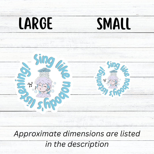 Sing like nobody's listening; dance like nobody's watching. This blue, gray, and white individual die-cut sticker features someone singing in the shower. This image shows large and small Sing like nobody's listening stickers next to each other.