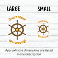Load image into Gallery viewer, Don't Steer Me Wrong - good words to live by! This individual die-cut sticker features a wooden ship's wheel (tiller) with a shocked emoji face in the center and the words "Don't Steer Me Wrong!" above and below. This image shows the large and small stickers next to each other.
