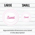 Load image into Gallery viewer, This round individual die-cut sticker is Sweet! It features the word Sweet in the center surrounded by pink and purple circular dots. This makes a great gift for anyone you're sweet on! This image shows large and small Sweet die-cut stickers next to each other.
