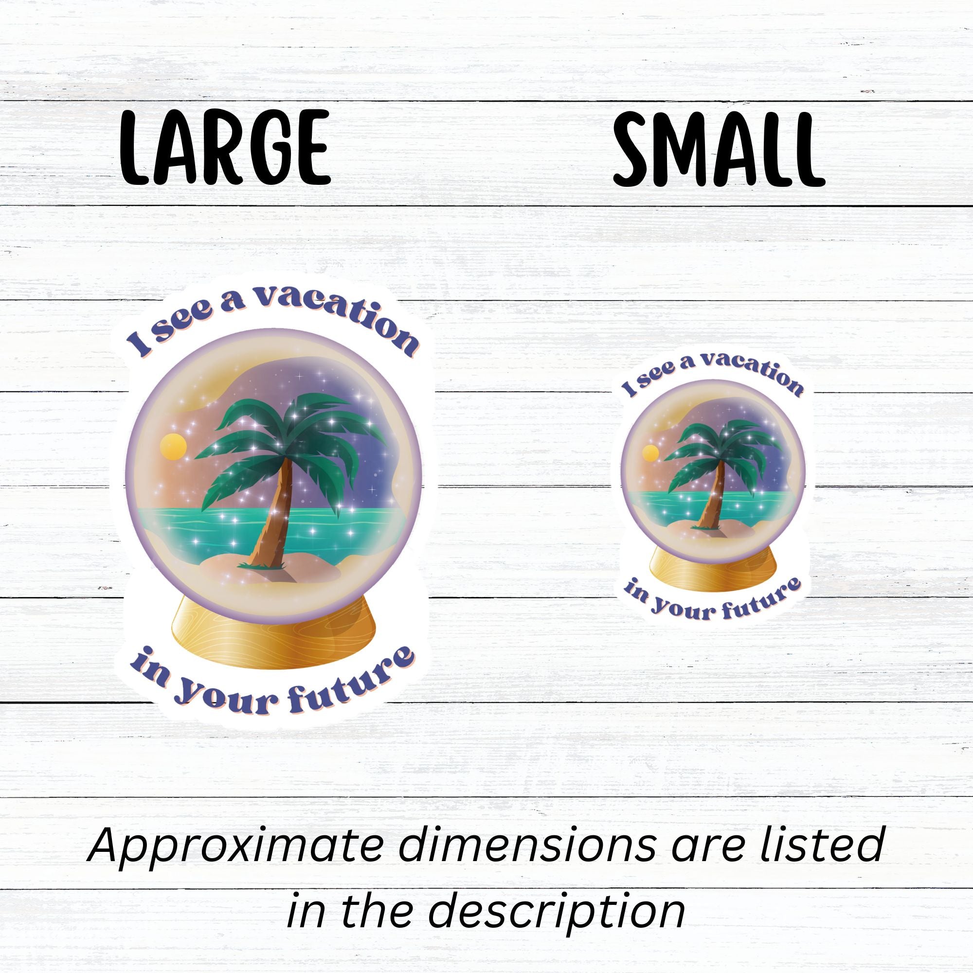 Who wouldn't love a vacation? This individual die-cut sticker shows a crystal ball showing a tropical island and the words "I see a vacation in your future". Outstanding! This image shows large and small vacation stickers next to each other.