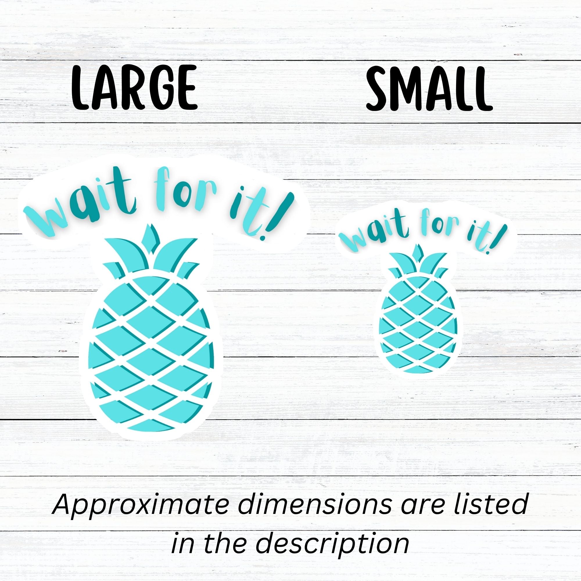 Don't get psyched out by this individual die-cut sticker! It features a teal blue pineapple with the words "Wait for it!" above. This image shows large and small Wait for it! stickers next to each other.